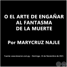 O EL ARTE DE ENGAAR AL FANTASMA DE LA MUERTE - Por MARYCRUZ NAJLE - Domingo, 14 de Noviembre de 2021